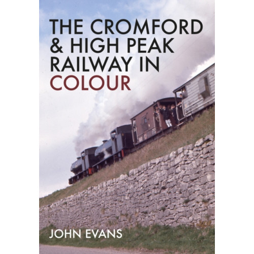 Amberley Publishing The Cromford & High Peak Railway in Colour (häftad, eng)