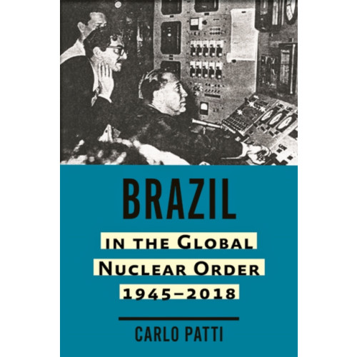 Johns Hopkins University Press Brazil in the Global Nuclear Order, 1945–2018 (inbunden, eng)