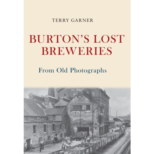 Amberley Publishing Burton's Lost Breweries From Old Photographs (häftad, eng)