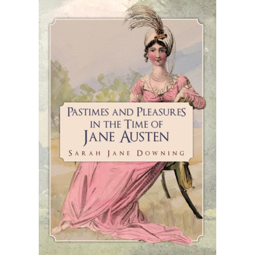 Amberley Publishing Pastimes and Pleasures in the Time of Jane Austen (häftad, eng)
