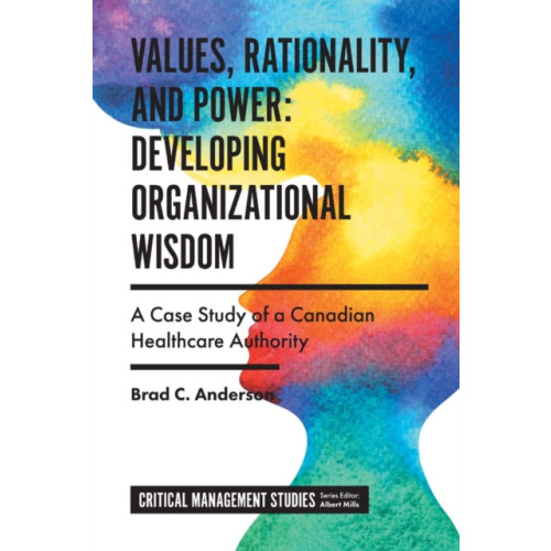 Emerald Publishing Limited Values, Rationality, and Power: Developing Organizational Wisdom (inbunden, eng)