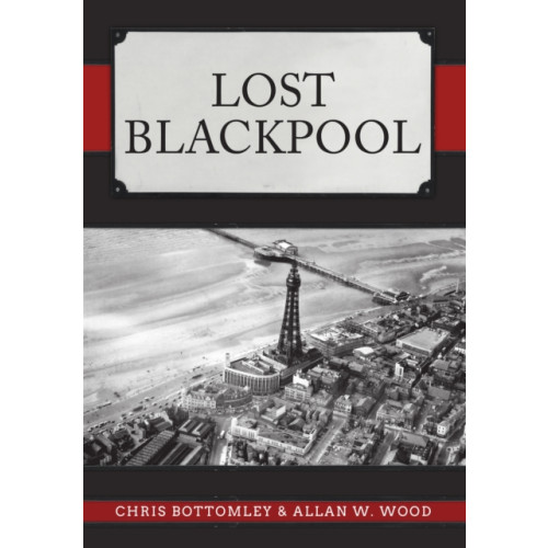 Amberley Publishing Lost Blackpool (häftad, eng)