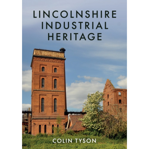 Amberley Publishing Lincolnshire Industrial Heritage (häftad, eng)