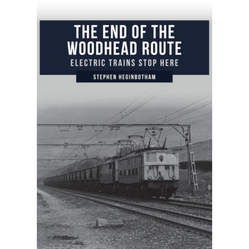 Amberley Publishing The End of the Woodhead Route (häftad, eng)