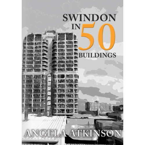 Amberley Publishing Swindon in 50 Buildings (häftad, eng)