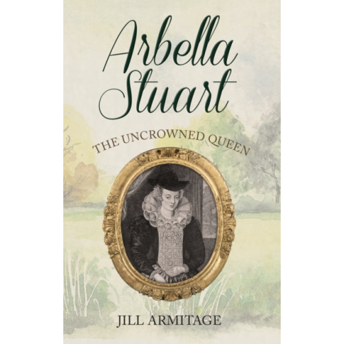 Amberley Publishing Arbella Stuart (häftad, eng)