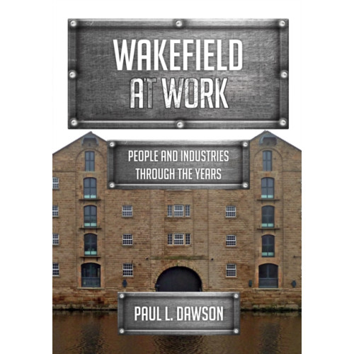 Amberley Publishing Wakefield at Work (häftad, eng)