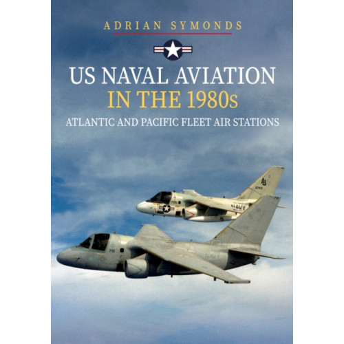 Amberley Publishing US Naval Aviation in the 1980s: Atlantic and Pacific Fleet Air Stations (häftad, eng)