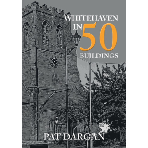 Amberley Publishing Whitehaven in 50 Buildings (häftad, eng)