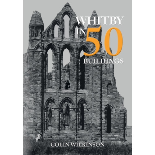 Amberley Publishing Whitby in 50 Buildings (häftad, eng)