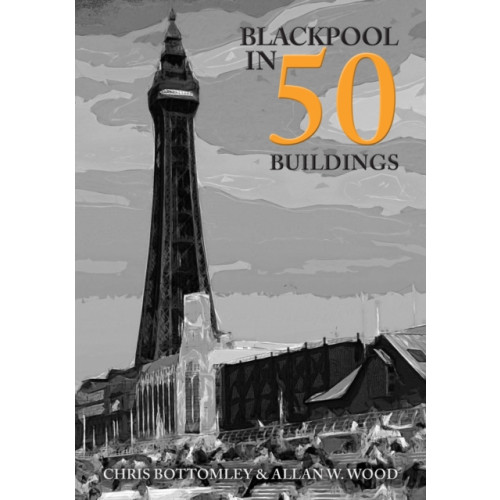 Amberley Publishing Blackpool in 50 Buildings (häftad, eng)