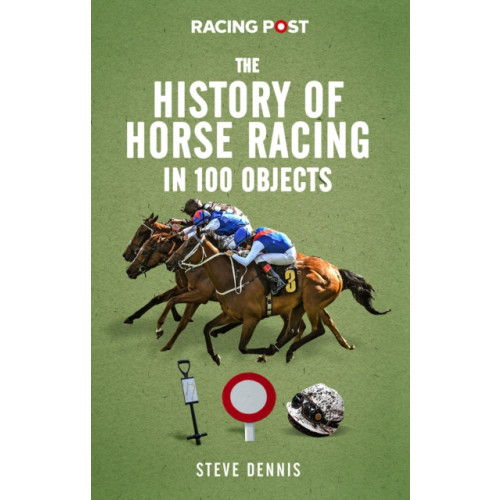 Pitch Publishing Ltd The History of Horse Racing in 100 Objects (inbunden, eng)