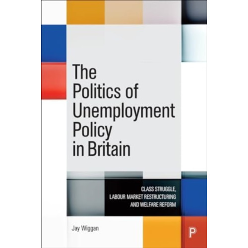Bristol University Press The Politics of Unemployment Policy in Britain (inbunden, eng)