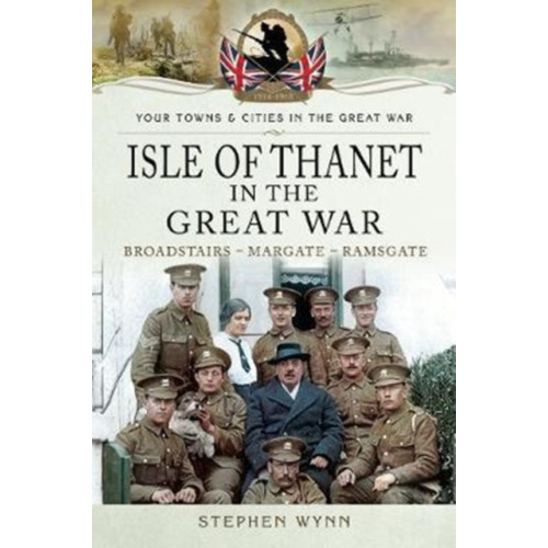 Pen & Sword Books Ltd Isle of Thanet in the Great War (häftad, eng)
