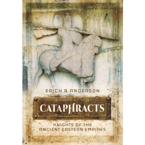 Pen & Sword Books Ltd Cataphracts: Knights of the Ancient Eastern Empires (inbunden, eng)