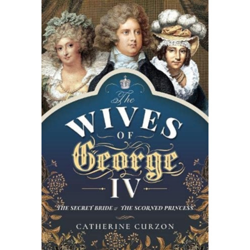 Pen & Sword Books Ltd The Wives of George IV (inbunden, eng)