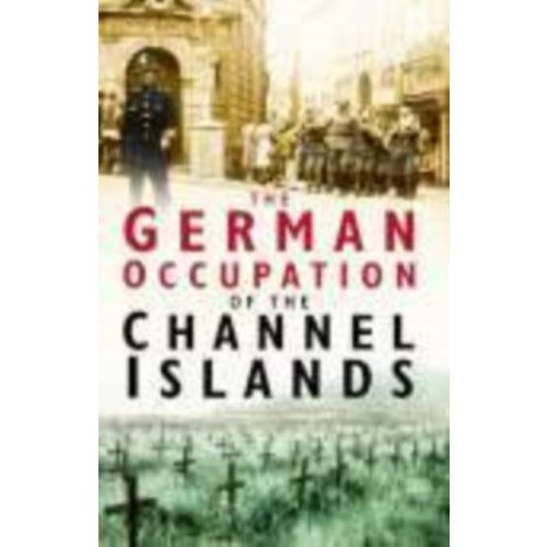 The History Press Ltd The German Occupation of the Channel Islands (häftad, eng)