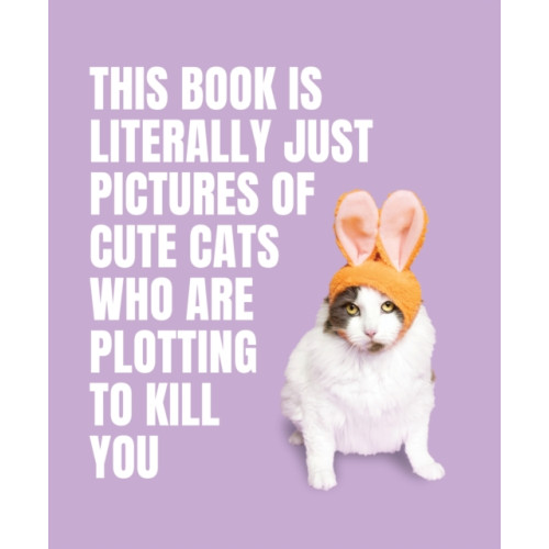 Smith Street Books This Book is Literally Just Pictures of Cute Cats Who Are Plotting to Kill You (inbunden, eng)