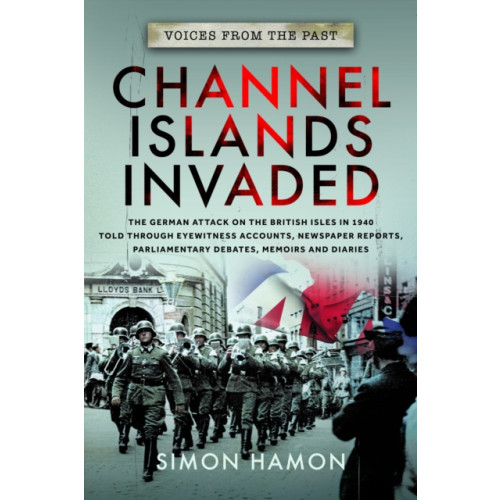 Pen & Sword Books Ltd Voices from the Past: Channel Islands Invaded (häftad, eng)
