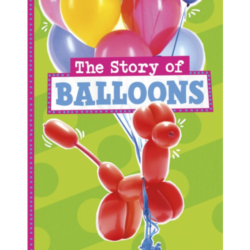 Capstone Global Library Ltd The Story of Balloons (inbunden, eng)