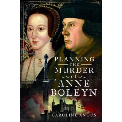 Pen & Sword Books Ltd Planning the Murder of Anne Boleyn (inbunden, eng)
