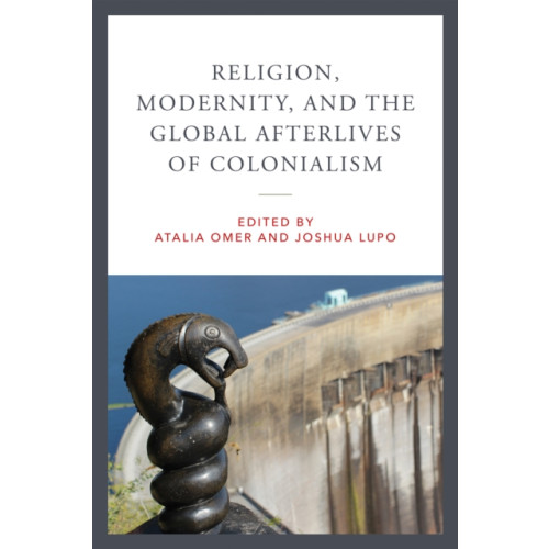 University of notre dame press Religion, Modernity, and the Global Afterlives of Colonialism (häftad, eng)