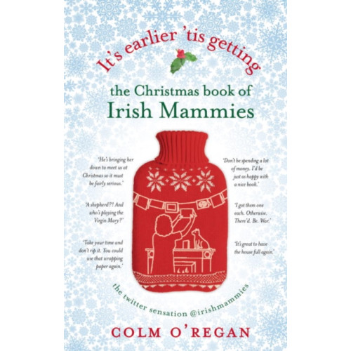 Transworld publishers ltd It's Earlier 'Tis Getting: The Christmas Book of Irish Mammies (inbunden, eng)