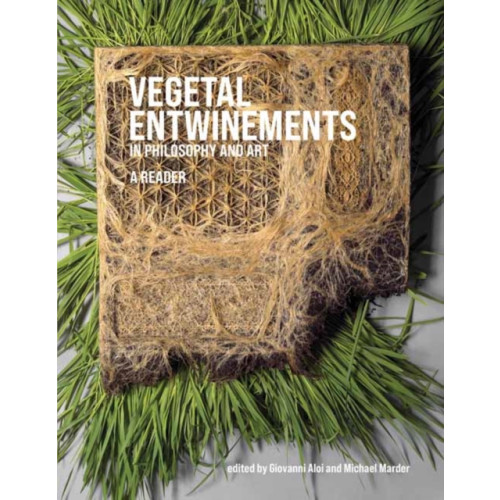 Mit press ltd Vegetal Entwinements in Philosophy and Art (inbunden, eng)