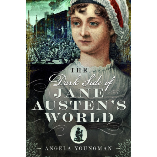 Pen & Sword Books Ltd The Dark Side of Jane Austen's World (inbunden, eng)