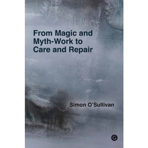 Goldsmiths, Unversity of London From Magic and Myth-Work to Care and Repair (häftad, eng)