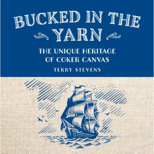 Graffeg Limited Bucked in the Yarn - The Unique Heritage of Coker Canvas (inbunden, eng)