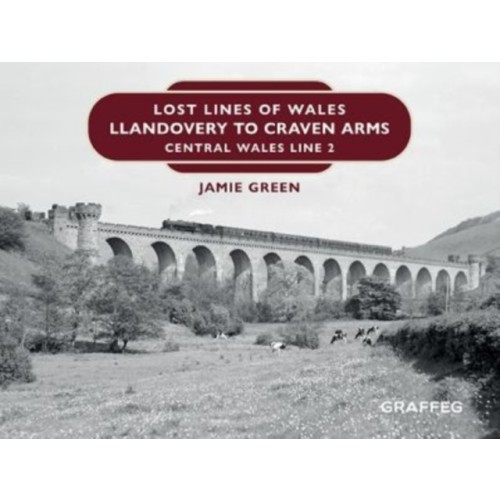 Graffeg Limited Lost Lines of Wales: Llandovery to Craven Arms (inbunden, eng)