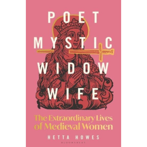 Bloomsbury Publishing PLC Poet, Mystic, Widow, Wife: The Extraordinary Lives of Medieval Women (häftad, eng)