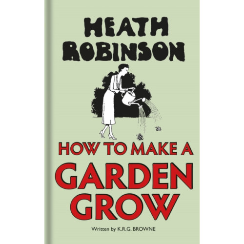 Bodleian Library Heath Robinson: How to Make a Garden Grow (inbunden, eng)