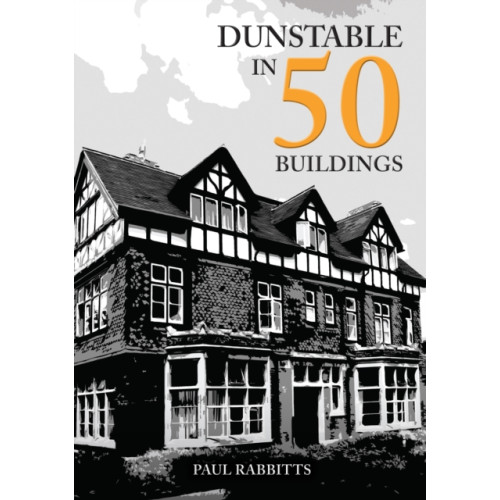 Amberley Publishing Dunstable in 50 Buildings (häftad, eng)