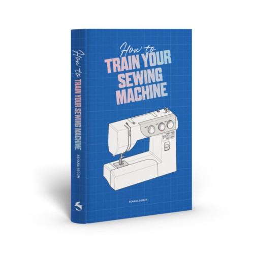 Thames & Hudson Ltd How to Train Your Sewing Machine (inbunden, eng)