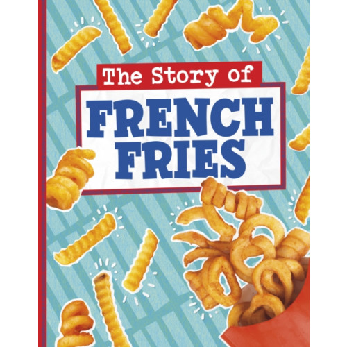 Capstone Global Library Ltd The Story of French Fries (inbunden, eng)