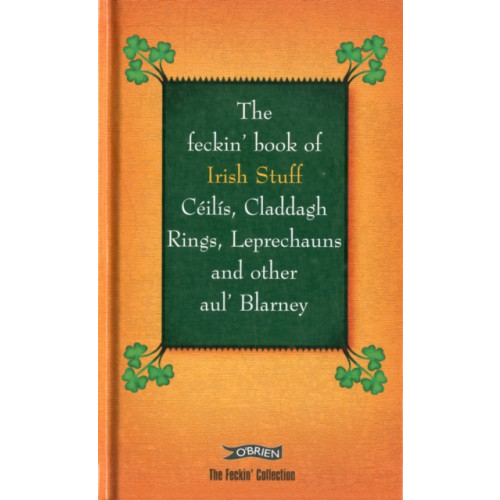 O'Brien Press Ltd The Feckin' Book of Irish Stuff: Ceilis, Claddagh rings, Leprechauns & Other Aul' Blarney (inbunden, eng)