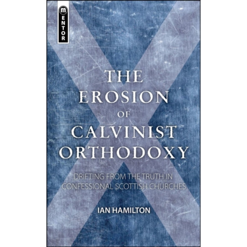 Christian Focus Publications Ltd The Erosion of Calvinist Orthodoxy (häftad, eng)