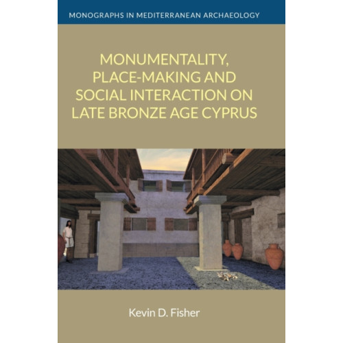 Equinox Publishing Ltd Monumentality, Place-Making and Social Interaction on Late Bronze Age Cyprus (inbunden, eng)