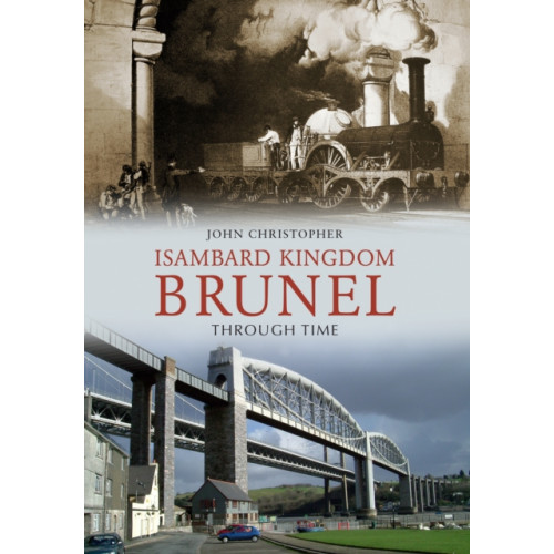 Amberley Publishing Isambard Kingdom Brunel Through Time (häftad, eng)