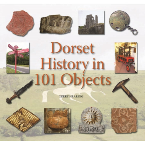 Halsgrove Dorset History in 101 Objects (inbunden, eng)