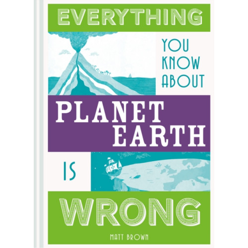 Batsford Ltd Everything You Know About Planet Earth is Wrong (inbunden, eng)