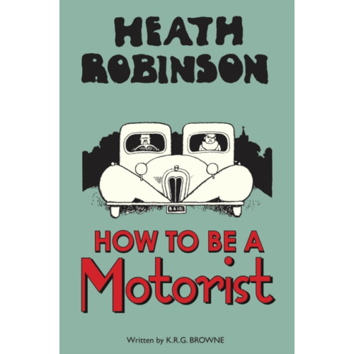 Bodleian Library Heath Robinson: How to be a Motorist (inbunden, eng)