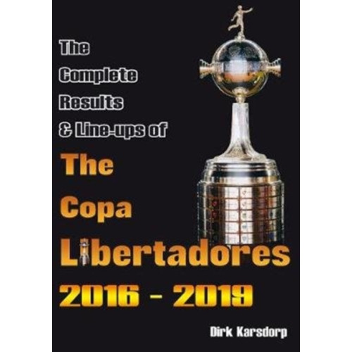 Soccer Books Ltd The Complete Results & Line-ups of the Copa Libertadores 2016-2019 (häftad, eng)