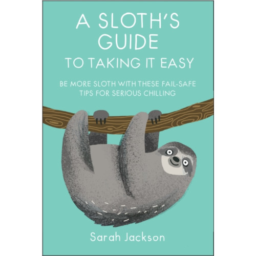 Ryland, Peters & Small Ltd A Sloth's Guide to Taking It Easy (inbunden, eng)