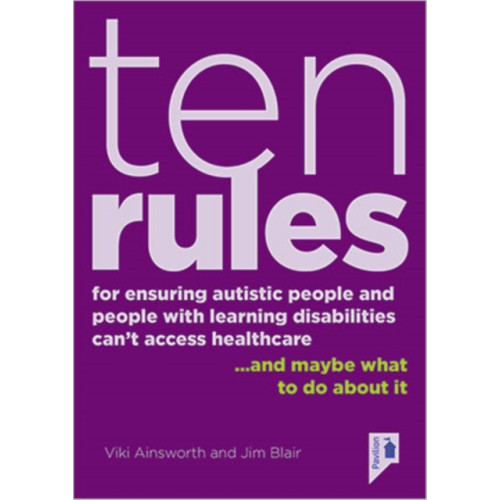 Pavilion Publishing and Media Ltd 10 Rules for Ensuring Autistic People and People with Learning Disabilities Can't Access Health Care... and maybe what to do about it (häftad, eng)