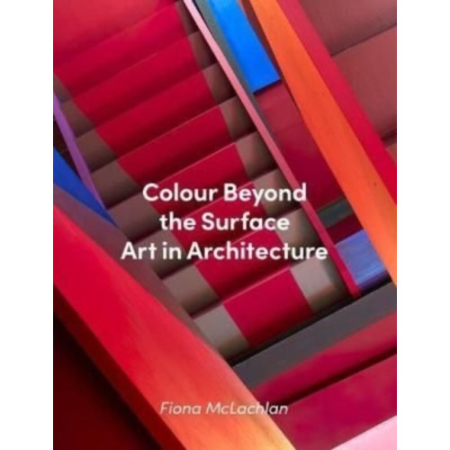 Lund Humphries Publishers Ltd Colour Beyond the Surface: Art in Architecture (inbunden, eng)