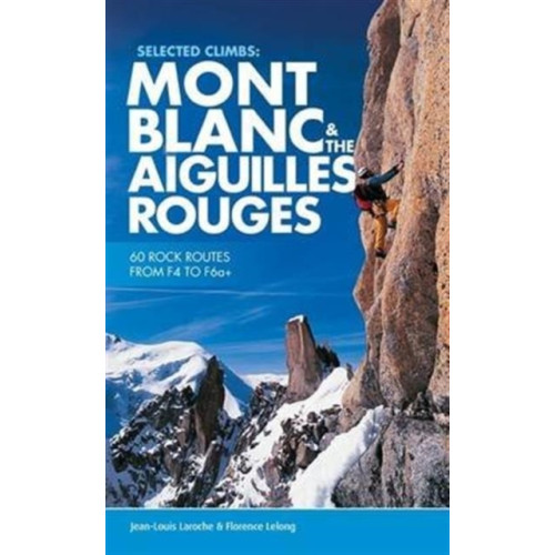 Vertebrate Publishing Ltd Selected Climbs: Mont Blanc & the Aiguilles Rouges (häftad, eng)