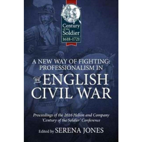 Helion & Company A New Way of Fighting: Professionalism in the English Civil War (inbunden, eng)